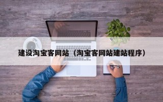 吉林建设淘宝客网站（淘宝客网站建站程序）