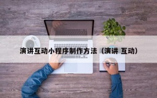 吉林演讲互动小程序制作方法（演讲 互动）