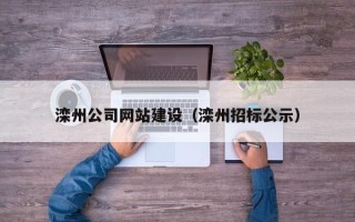 吉林滦州公司网站建设（滦州招标公示）
